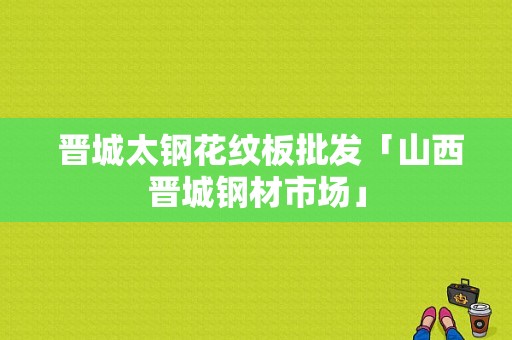  晋城太钢花纹板批发「山西晋城钢材市场」