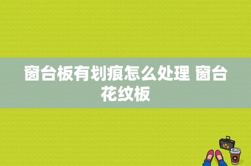 窗台板有划痕怎么处理 窗台花纹板