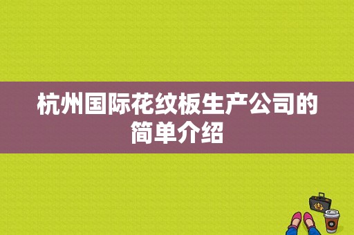 杭州国际花纹板生产公司的简单介绍