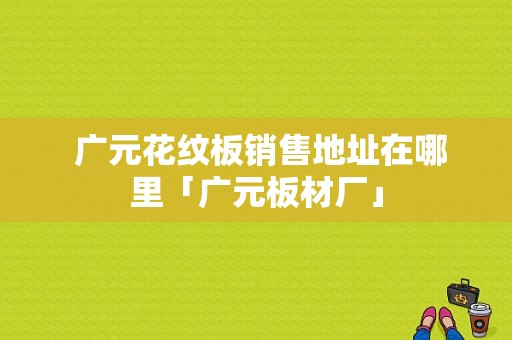  广元花纹板销售地址在哪里「广元板材厂」