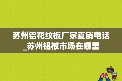 苏州铝花纹板厂家直销电话_苏州铝板市场在哪里